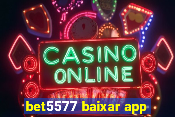 bet5577 baixar app